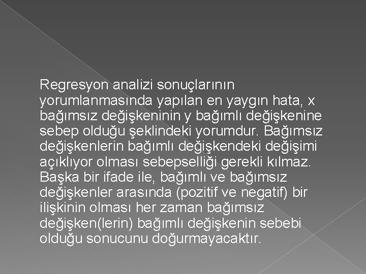 Regresyon analizi sonuçlarının yorumlanmasında yapılan en yaygın hata, x bağımsız değişkeninin y bağımlı değişkenine