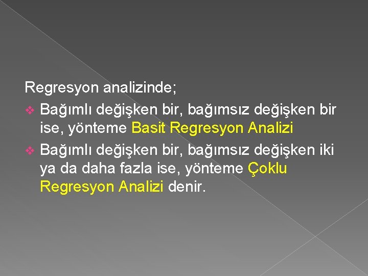 Regresyon analizinde; v Bağımlı değişken bir, bağımsız değişken bir ise, yönteme Basit Regresyon Analizi