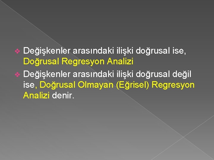 Değişkenler arasındaki ilişki doğrusal ise, Doğrusal Regresyon Analizi v Değişkenler arasındaki ilişki doğrusal değil