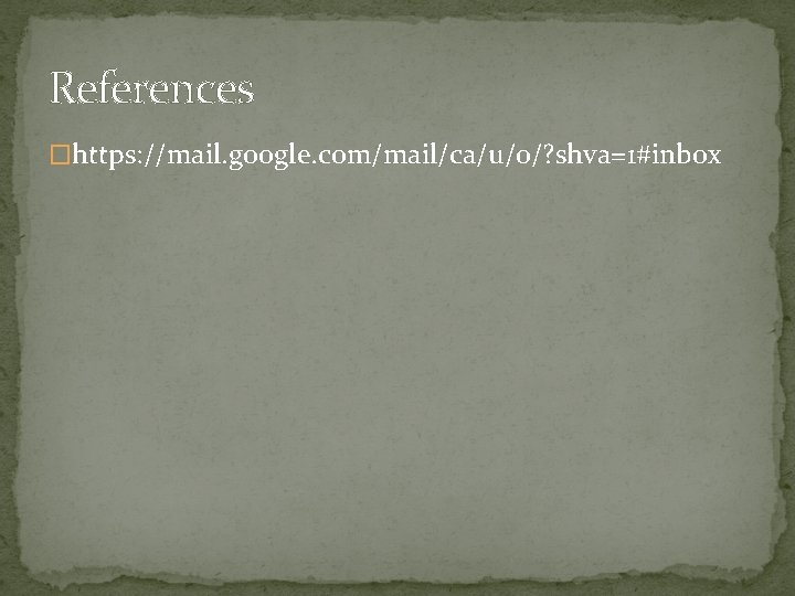 References �https: //mail. google. com/mail/ca/u/0/? shva=1#inbox 