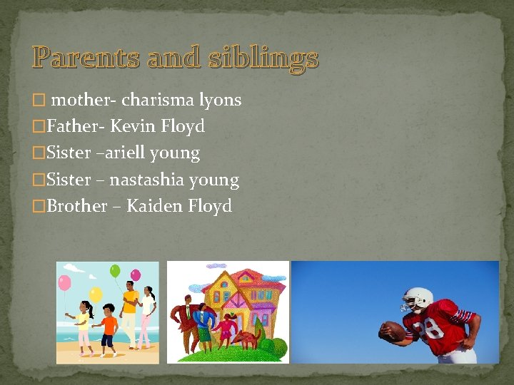 Parents and siblings � mother- charisma lyons �Father- Kevin Floyd �Sister –ariell young �Sister