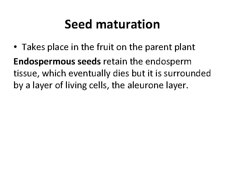 Seed maturation • Takes place in the fruit on the parent plant Endospermous seeds