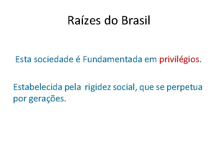 Raízes do Brasil Esta sociedade é Fundamentada em privilégios. Estabelecida pela rigidez social, que