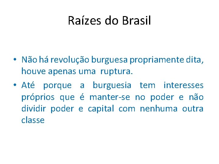 Raízes do Brasil • Não há revolução burguesa propriamente dita, houve apenas uma ruptura.