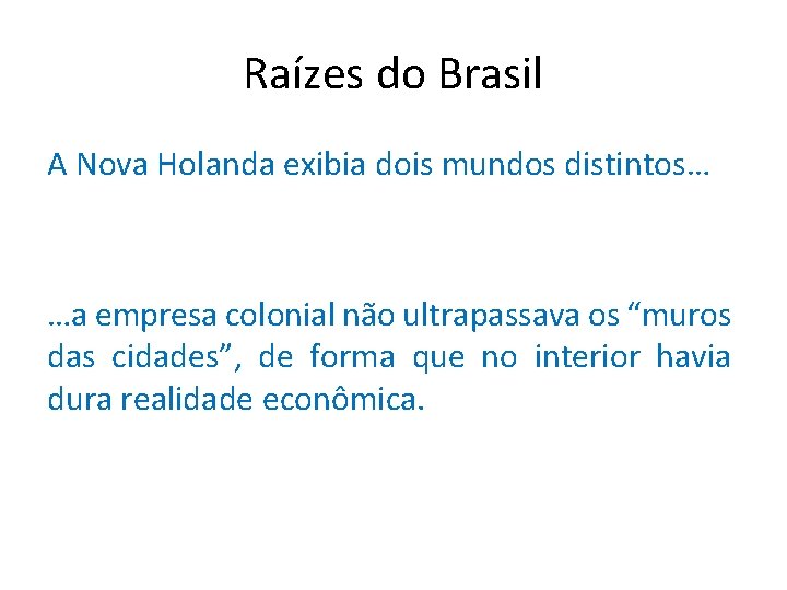 Raízes do Brasil A Nova Holanda exibia dois mundos distintos… …a empresa colonial não