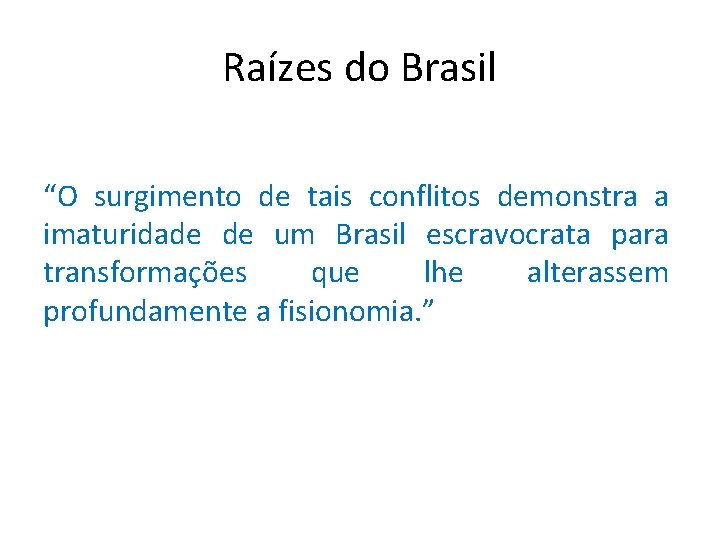 Raízes do Brasil “O surgimento de tais conflitos demonstra a imaturidade de um Brasil