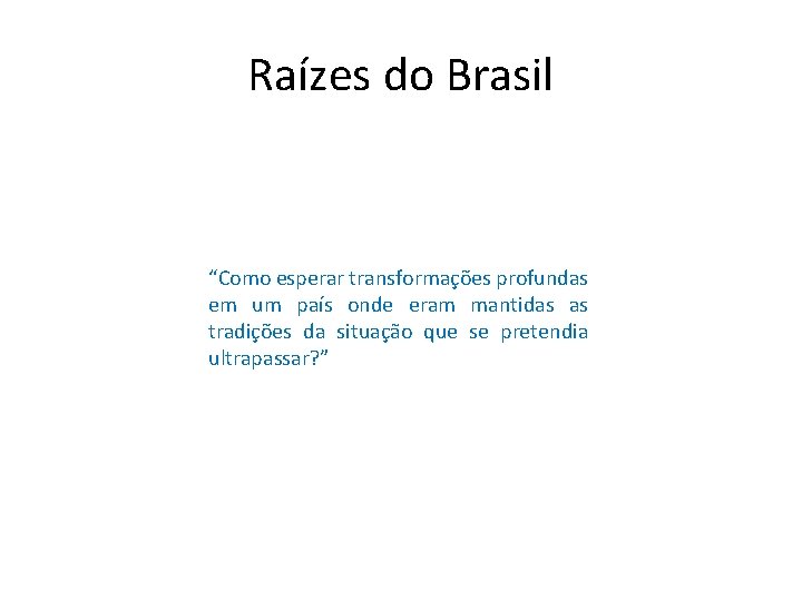Raízes do Brasil “Como esperar transformações profundas em um país onde eram mantidas as