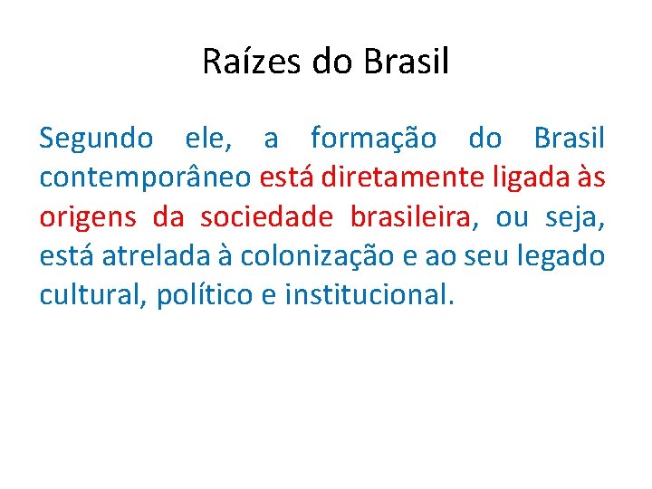 Raízes do Brasil Segundo ele, a formação do Brasil contemporâneo está diretamente ligada às