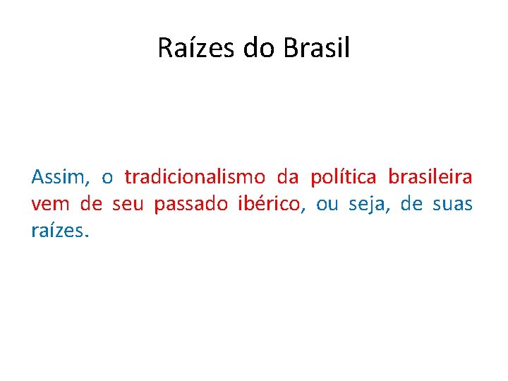 Raízes do Brasil Assim, o tradicionalismo da política brasileira vem de seu passado ibérico,