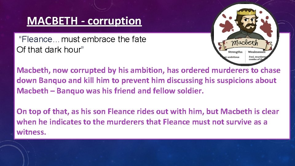 MACBETH - corruption “Fleance…must embrace the fate Of that dark hour” Macbeth, now corrupted MACBETH - corruption “Fleance…must embrace the fate Of that dark hour” Macbeth, now corrupted