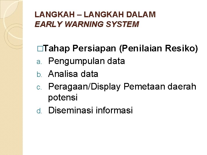 LANGKAH – LANGKAH DALAM EARLY WARNING SYSTEM �Tahap a. b. c. d. Persiapan (Penilaian