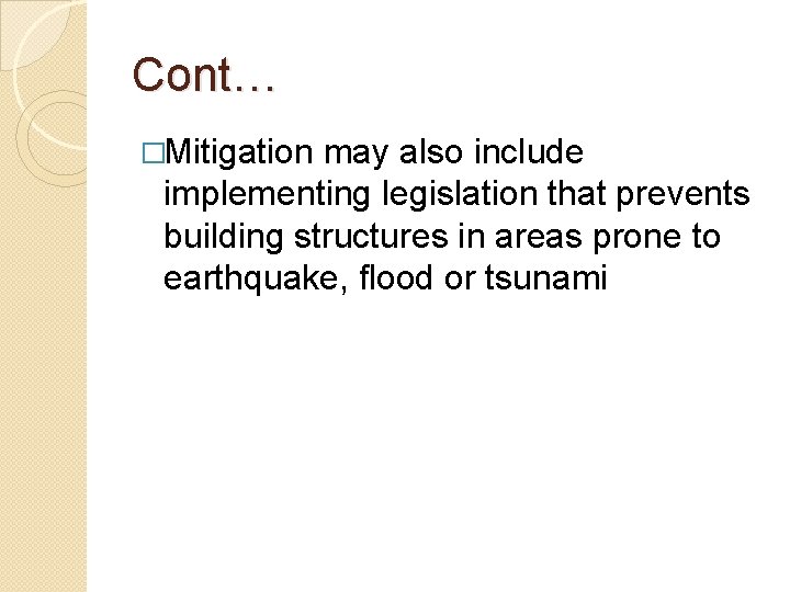 Cont… �Mitigation may also include implementing legislation that prevents building structures in areas prone