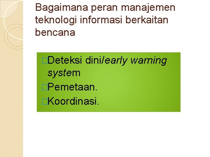 Bagaimana peran manajemen teknologi informasi berkaitan bencana �Deteksi dini/early warning system �Pemetaan. �Koordinasi. 