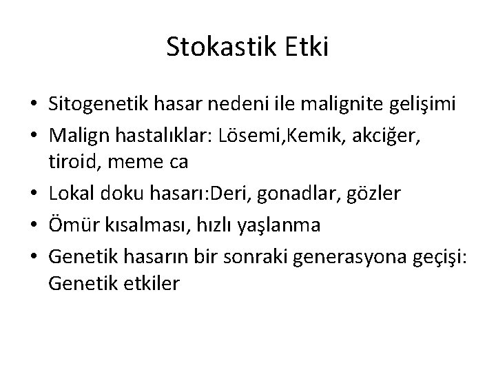 Stokastik Etki • Sitogenetik hasar nedeni ile malignite gelişimi • Malign hastalıklar: Lösemi, Kemik,