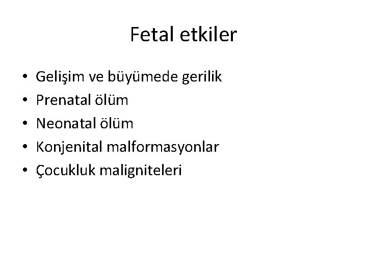 Fetal etkiler • • • Gelişim ve büyümede gerilik Prenatal ölüm Neonatal ölüm Konjenital