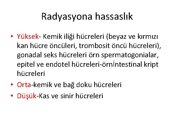 Radyasyona hassaslık • Yüksek- Kemik iliği hücreleri (beyaz ve kırmızı kan hücre öncüleri, trombosit