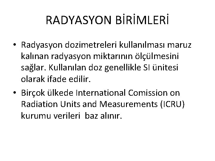 RADYASYON BİRİMLERİ • Radyasyon dozimetreleri kullanılması maruz kalınan radyasyon miktarının ölçülmesini sağlar. Kullanılan doz