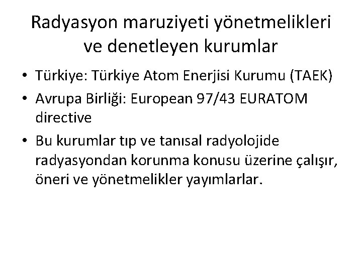 Radyasyon maruziyeti yönetmelikleri ve denetleyen kurumlar • Türkiye: Türkiye Atom Enerjisi Kurumu (TAEK) •