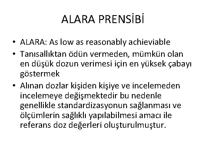 ALARA PRENSİBİ • ALARA: As low as reasonably achieviable • Tanısallıktan ödün vermeden, mümkün