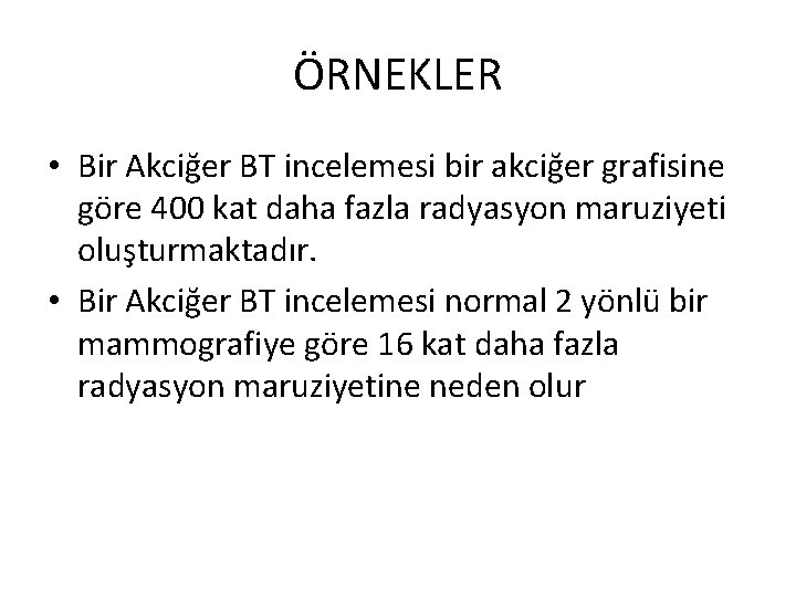 ÖRNEKLER • Bir Akciğer BT incelemesi bir akciğer grafisine göre 400 kat daha fazla