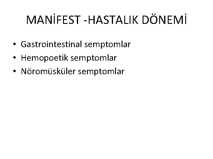 MANİFEST -HASTALIK DÖNEMİ • Gastrointestinal semptomlar • Hemopoetik semptomlar • Nöromüsküler semptomlar 