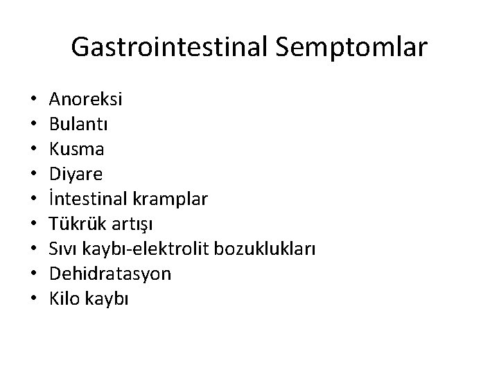 Gastrointestinal Semptomlar • • • Anoreksi Bulantı Kusma Diyare İntestinal kramplar Tükrük artışı Sıvı