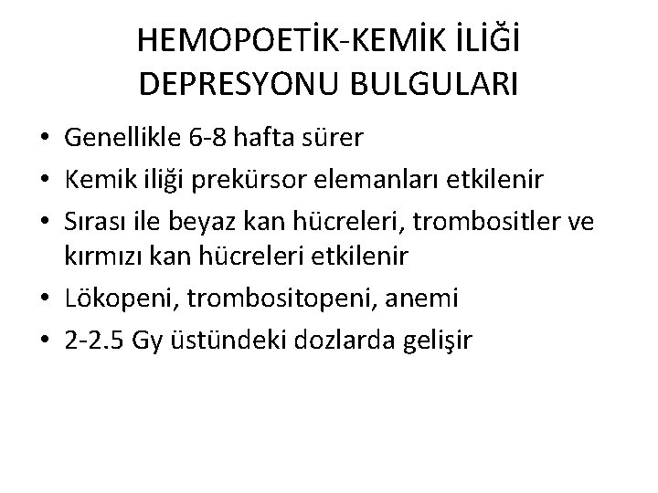 HEMOPOETİK-KEMİK İLİĞİ DEPRESYONU BULGULARI • Genellikle 6 -8 hafta sürer • Kemik iliği prekürsor