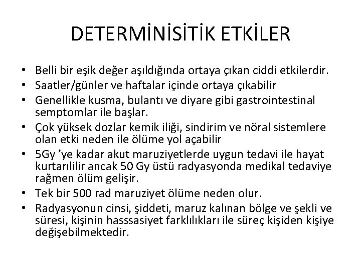 DETERMİNİSİTİK ETKİLER • Belli bir eşik değer aşıldığında ortaya çıkan ciddi etkilerdir. • Saatler/günler