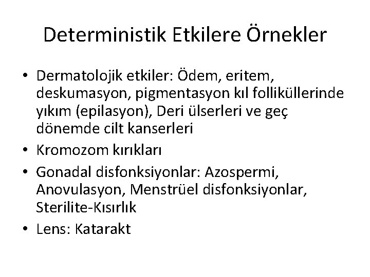 Deterministik Etkilere Örnekler • Dermatolojik etkiler: Ödem, eritem, deskumasyon, pigmentasyon kıl folliküllerinde yıkım (epilasyon),