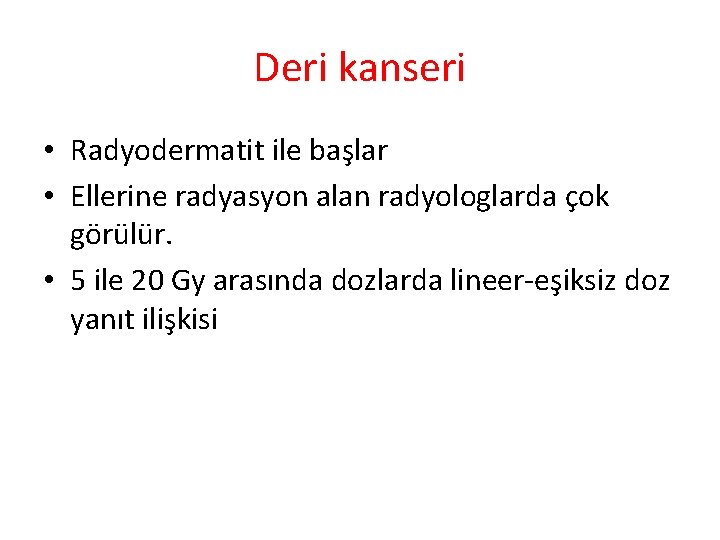 Deri kanseri • Radyodermatit ile başlar • Ellerine radyasyon alan radyologlarda çok görülür. •