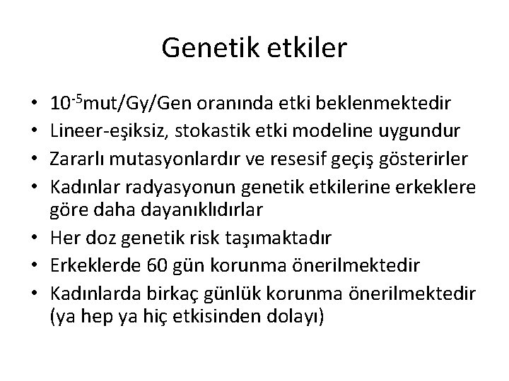 Genetik etkiler 10 -5 mut/Gy/Gen oranında etki beklenmektedir Lineer-eşiksiz, stokastik etki modeline uygundur Zararlı