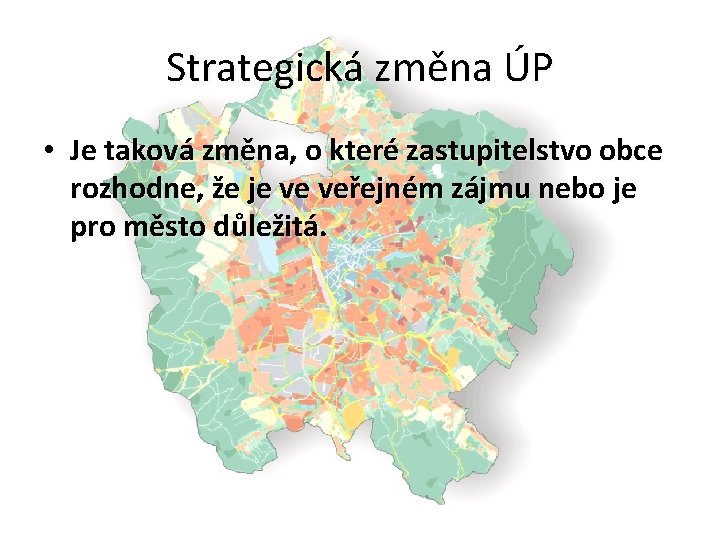 Strategická změna ÚP • Je taková změna, o které zastupitelstvo obce rozhodne, že je