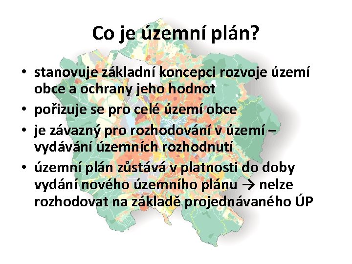 Co je územní plán? • stanovuje základní koncepci rozvoje území obce a ochrany jeho