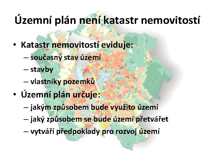 Územní plán není katastr nemovitostí • Katastr nemovitostí eviduje: – současný stav území –