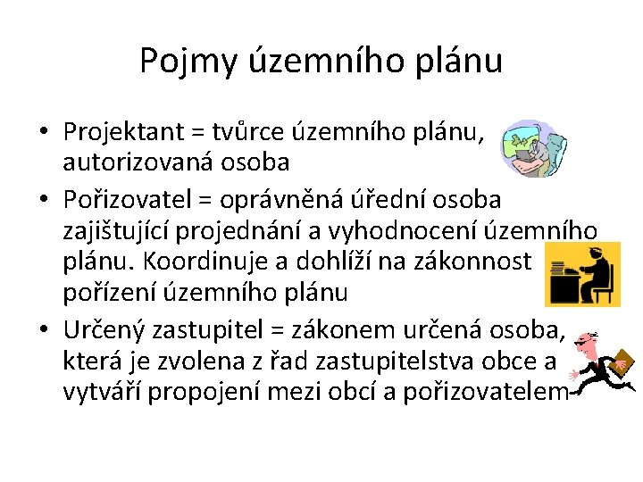 Pojmy územního plánu • Projektant = tvůrce územního plánu, autorizovaná osoba • Pořizovatel =