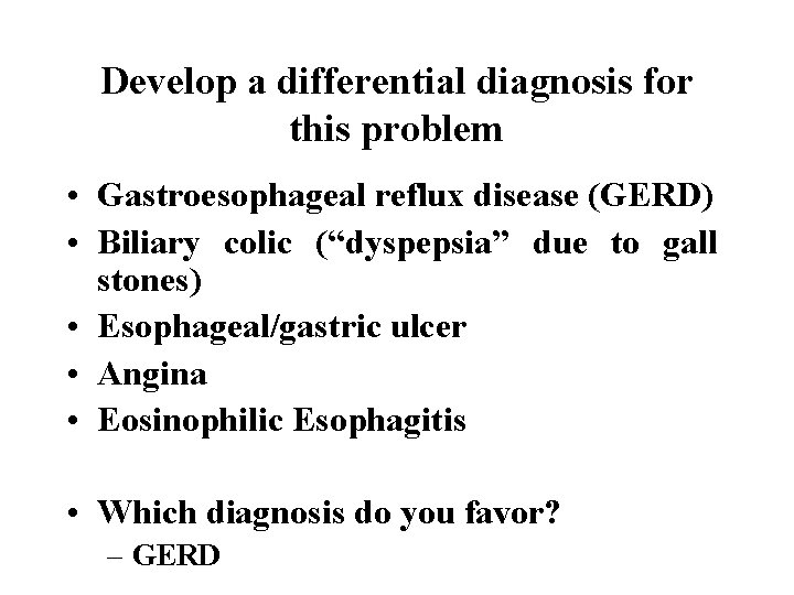Develop a differential diagnosis for this problem • Gastroesophageal reflux disease (GERD) • Biliary