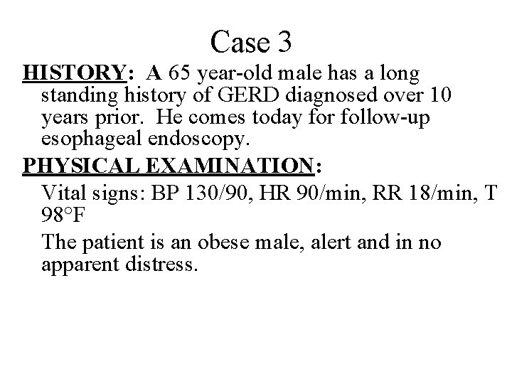 Case 3 HISTORY: A 65 year-old male has a long standing history of GERD