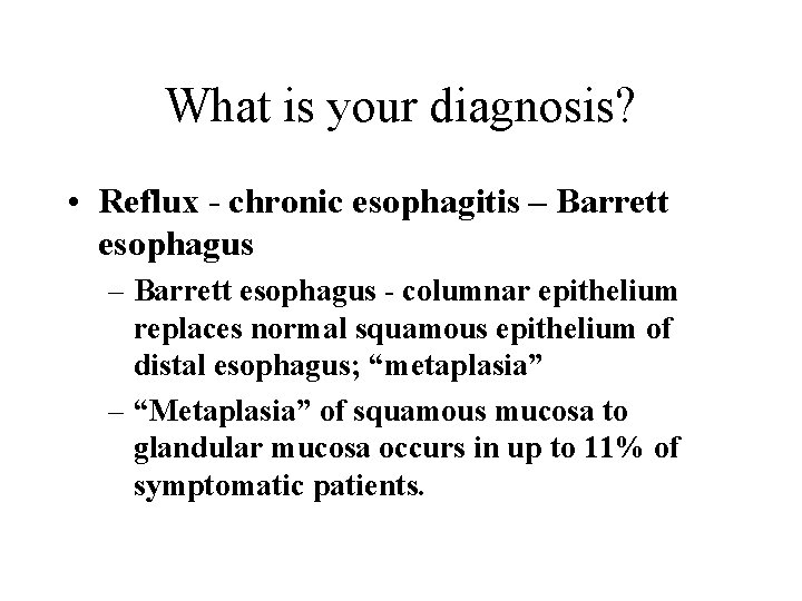 What is your diagnosis? • Reflux - chronic esophagitis – Barrett esophagus - columnar