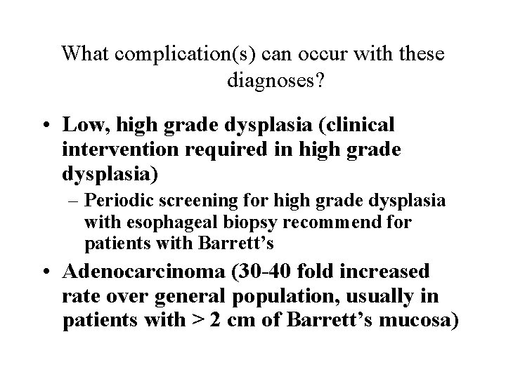 What complication(s) can occur with these diagnoses? • Low, high grade dysplasia (clinical intervention