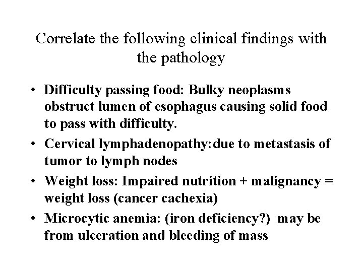 Correlate the following clinical findings with the pathology • Difficulty passing food: Bulky neoplasms