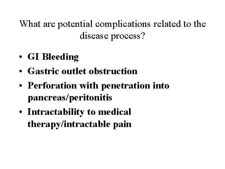 What are potential complications related to the disease process? • GI Bleeding • Gastric
