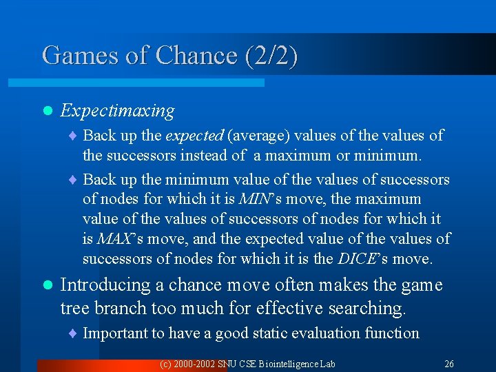 Games of Chance (2/2) l Expectimaxing ¨ Back up the expected (average) values of Games of Chance (2/2) l Expectimaxing ¨ Back up the expected (average) values of