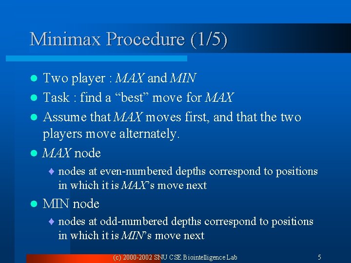 Minimax Procedure (1/5) Two player : MAX and MIN l Task : find a
