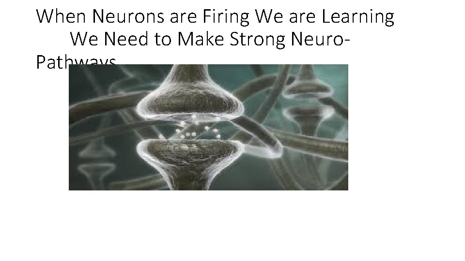 When Neurons are Firing We are Learning We Need to Make Strong Neuro. Pathways