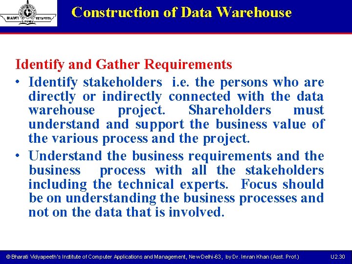 Construction of Data Warehouse Identify and Gather Requirements • Identify stakeholders i. e. the