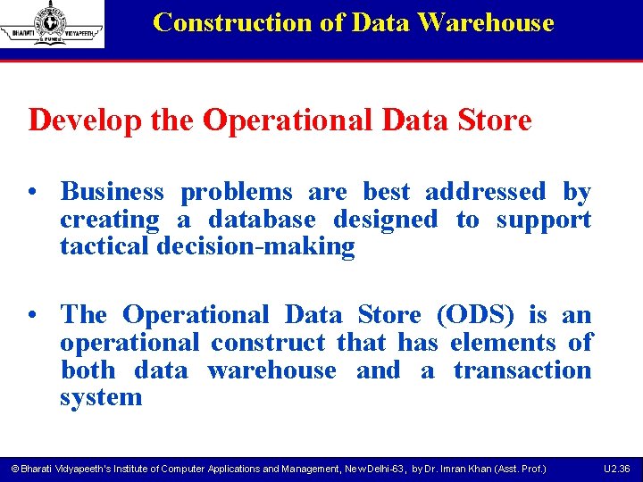 Construction of Data Warehouse Develop the Operational Data Store • Business problems are best