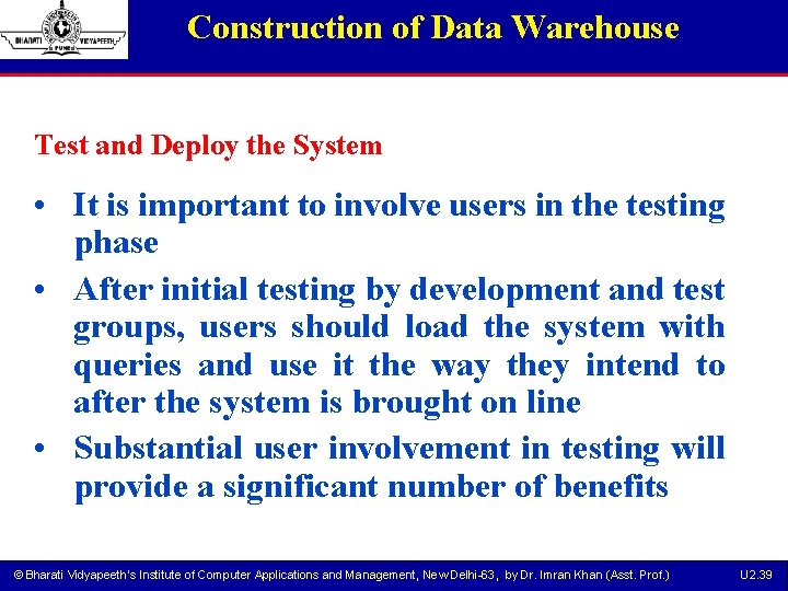 Construction of Data Warehouse Test and Deploy the System • It is important to