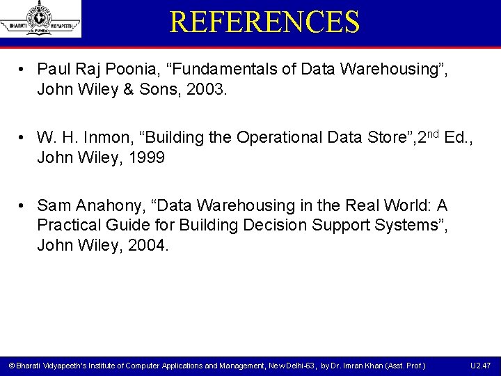 REFERENCES • Paul Raj Poonia, “Fundamentals of Data Warehousing”, John Wiley & Sons, 2003.