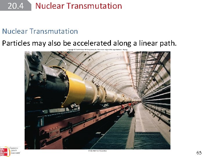 20. 4 Nuclear Transmutation Particles may also be accelerated along a linear path. 65