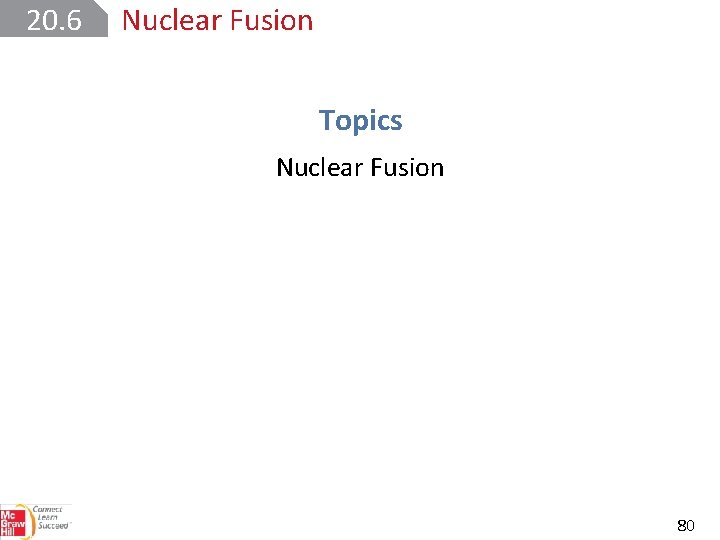 20. 6 Nuclear Fusion Topics Nuclear Fusion 80 